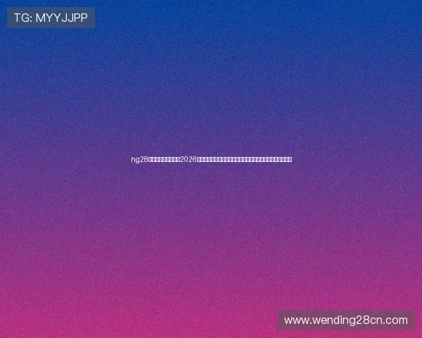 ng28南宫娱乐官网网页：2026世界杯精彩比赛集锦与球员表现点评，尽在南宫娱乐官网网页